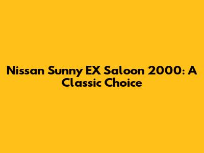 Nissan Sunny EX Saloon 2000: A Classic Choice