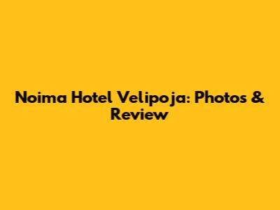 Noima Hotel Velipoja: Photos & Review