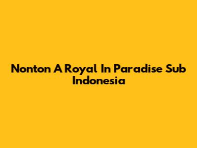 Nonton A Royal In Paradise Sub Indonesia