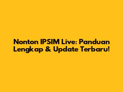 Nonton IPSIM Live: Panduan Lengkap & Update Terbaru!