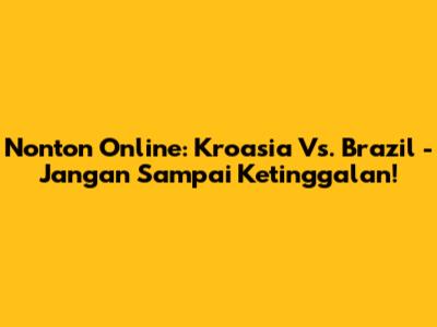 Nonton Online: Kroasia Vs. Brazil - Jangan Sampai Ketinggalan!