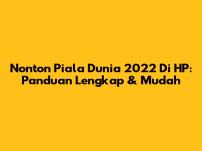 Nonton Piala Dunia 2022 Di HP: Panduan Lengkap & Mudah