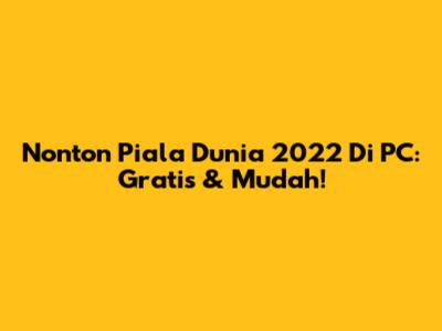 Nonton Piala Dunia 2022 Di PC: Gratis & Mudah!