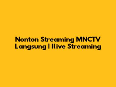 Nonton Streaming MNCTV Langsung | Ilive Streaming