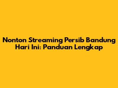 Nonton Streaming Persib Bandung Hari Ini: Panduan Lengkap