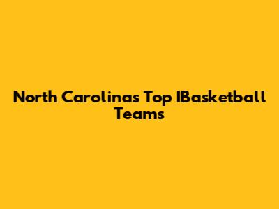 North Carolina's Top IBasketball Teams