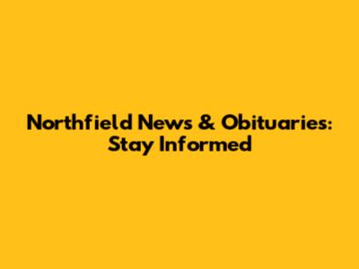 Northfield News & Obituaries: Stay Informed
