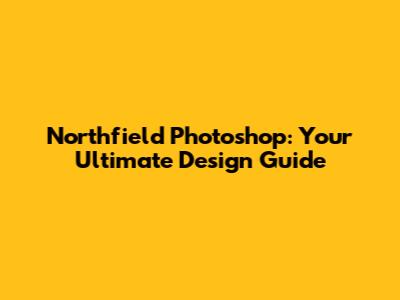 Northfield Photoshop: Your Ultimate Design Guide