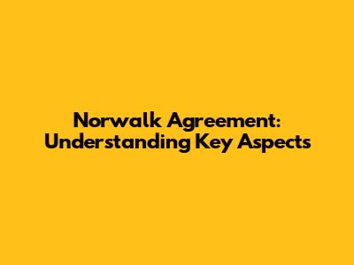 Norwalk Agreement: Understanding Key Aspects
