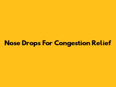 Nose Drops For Congestion Relief