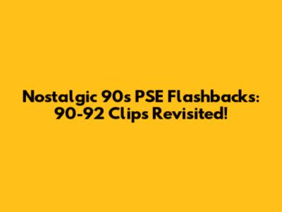Nostalgic '90s PSE Flashbacks: 90-92 Clips Revisited!