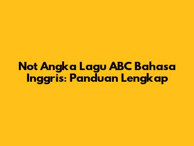Not Angka Lagu ABC Bahasa Inggris: Panduan Lengkap