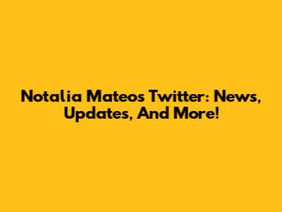 Notalia Mateo's Twitter: News, Updates, And More!