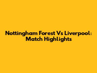 Nottingham Forest Vs Liverpool: Match Highlights