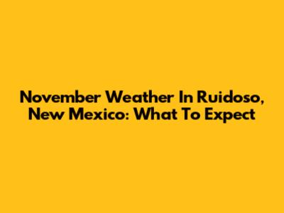 November Weather In Ruidoso, New Mexico: What To Expect