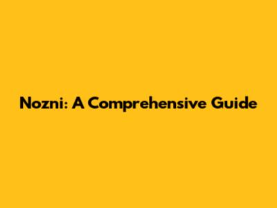 Nozni: A Comprehensive Guide