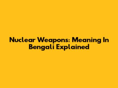 Nuclear Weapons: Meaning In Bengali Explained