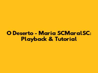 O Deserto - Maria SCMaralSC: Playback & Tutorial
