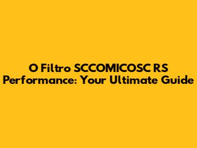 O Filtro SCCOMICOSC RS Performance: Your Ultimate Guide