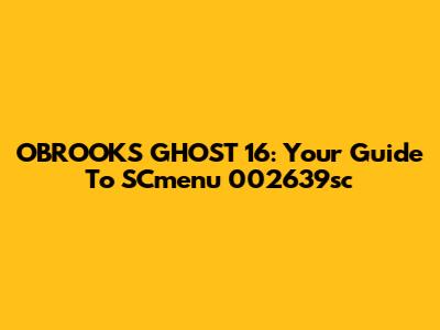OBROOKS GHOST 16: Your Guide To SCmenu 002639sc