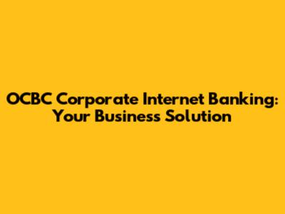 OCBC Corporate Internet Banking: Your Business Solution
