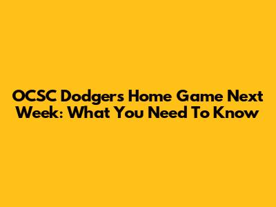 OCSC Dodgers Home Game Next Week: What You Need To Know