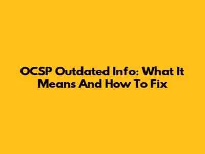 OCSP Outdated Info: What It Means And How To Fix
