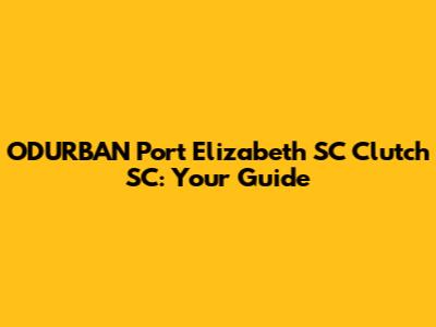 ODURBAN Port Elizabeth SC Clutch SC: Your Guide