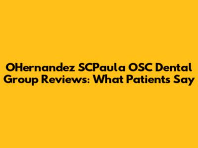 OHernandez SCPaula OSC Dental Group Reviews: What Patients Say