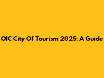 OIC City Of Tourism 2025: A Guide