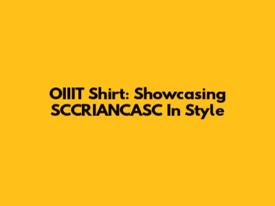 OIIIT Shirt: Showcasing SCCRIANCASC In Style
