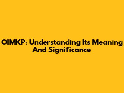 OIMKP: Understanding Its Meaning And Significance