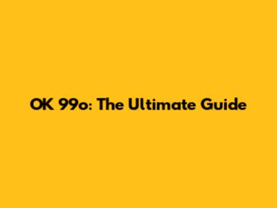 OK 99o: The Ultimate Guide