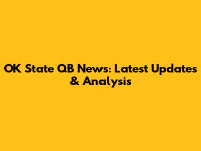 OK State QB News: Latest Updates & Analysis