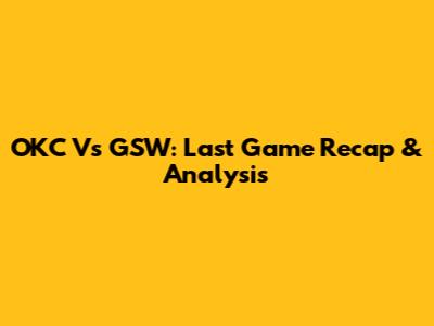 OKC Vs GSW: Last Game Recap & Analysis