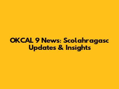 OKCAL 9 News: Scolahragasc Updates & Insights