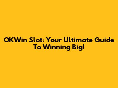OKWin Slot: Your Ultimate Guide To Winning Big!