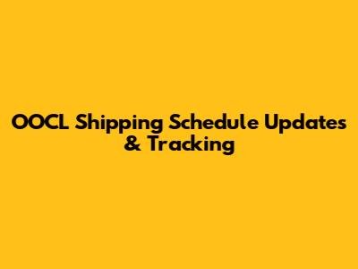 OOCL Shipping Schedule Updates & Tracking