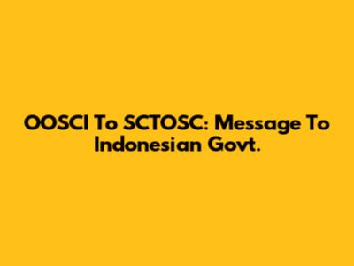OOSCI To SCTOSC: Message To Indonesian Govt.