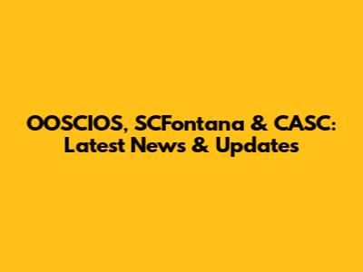 OOSCIOS, SCFontana & CASC: Latest News & Updates