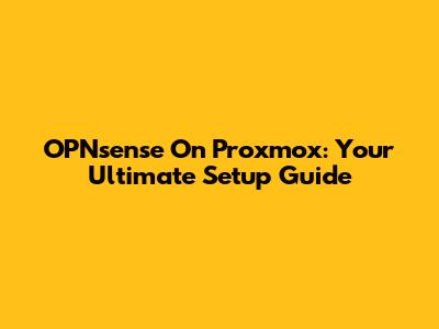 OPNsense On Proxmox: Your Ultimate Setup Guide