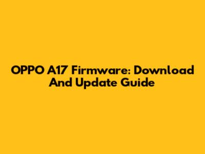 OPPO A17 Firmware: Download And Update Guide