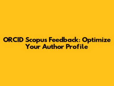 ORCID Scopus Feedback: Optimize Your Author Profile