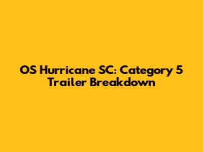 OS Hurricane SC: Category 5 Trailer Breakdown