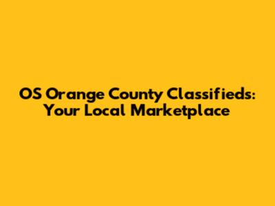 OS Orange County Classifieds: Your Local Marketplace