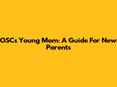 OSC's Young Mom: A Guide For New Parents