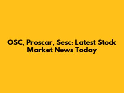 OSC, Proscar, Sesc: Latest Stock Market News Today
