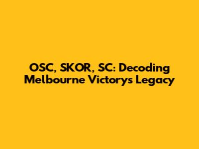 OSC, SKOR, SC: Decoding Melbourne Victory's Legacy