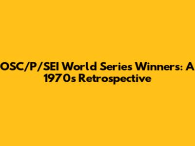 OSC/P/SEI World Series Winners: A 1970s Retrospective