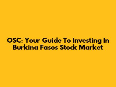 OSC: Your Guide To Investing In Burkina Faso's Stock Market